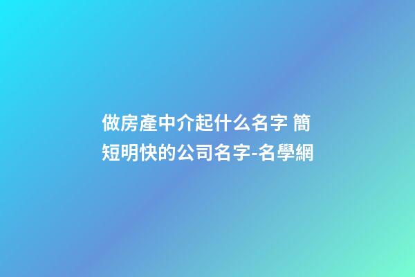 做房產中介起什么名字 簡短明快的公司名字-名學網-第1張-公司起名-玄機派